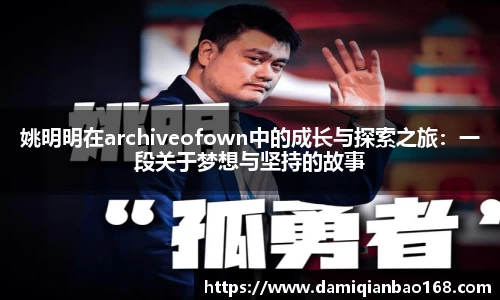 姚明明在archiveofown中的成长与探索之旅：一段关于梦想与坚持的故事