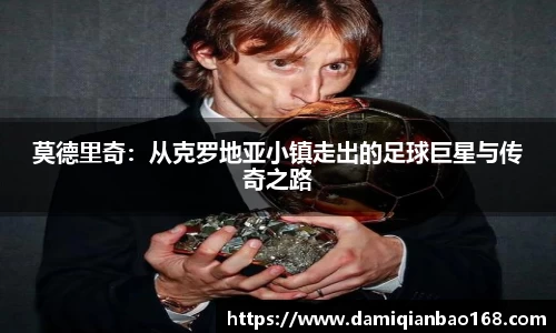 莫德里奇：从克罗地亚小镇走出的足球巨星与传奇之路