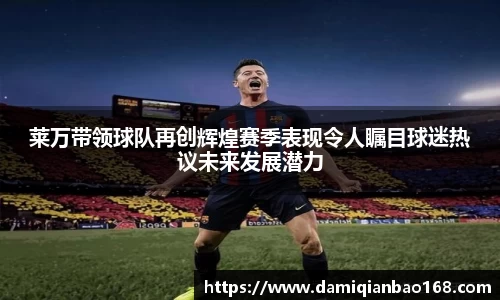 莱万带领球队再创辉煌赛季表现令人瞩目球迷热议未来发展潜力