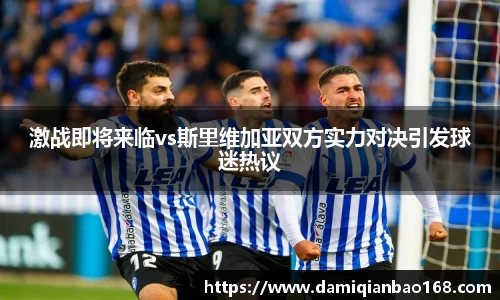 激战即将来临vs斯里维加亚双方实力对决引发球迷热议